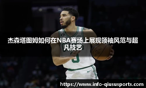杰森塔图姆如何在NBA赛场上展现领袖风范与超凡技艺